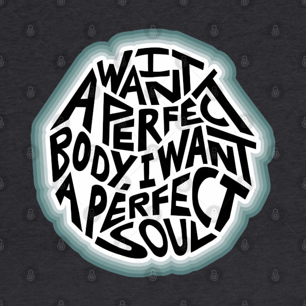 I Want A Perfect Body I Want A Perfect Soul Word Art by Slightly Unhinged